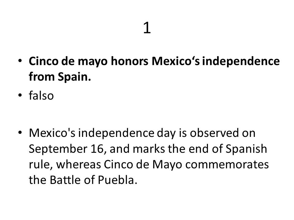 1 Cinco de mayo honors Mexico‘s independence from Spain. falso