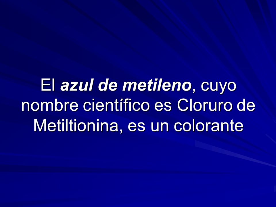 El azul de metileno, cuyo nombre científico es Cloruro de Metiltionina, es un colorante