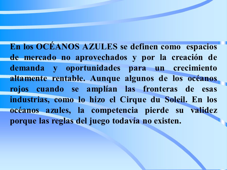 En los OCÉANOS AZULES se definen como espacios de mercado no aprovechados y por la creación de demanda y oportunidades para un crecimiento altamente rentable.