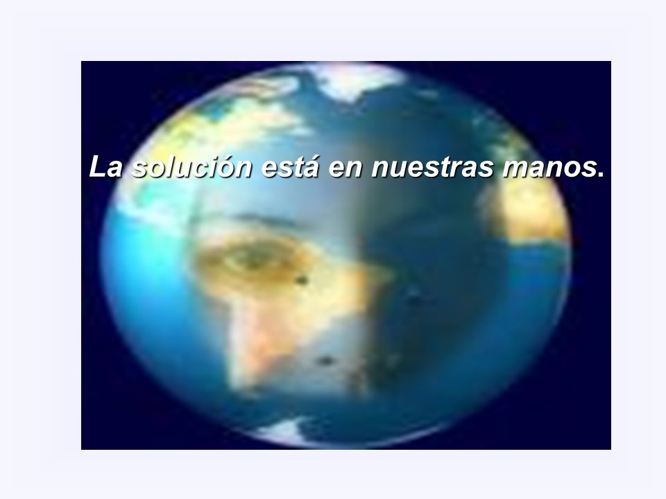 La solución está en nuestras manos.