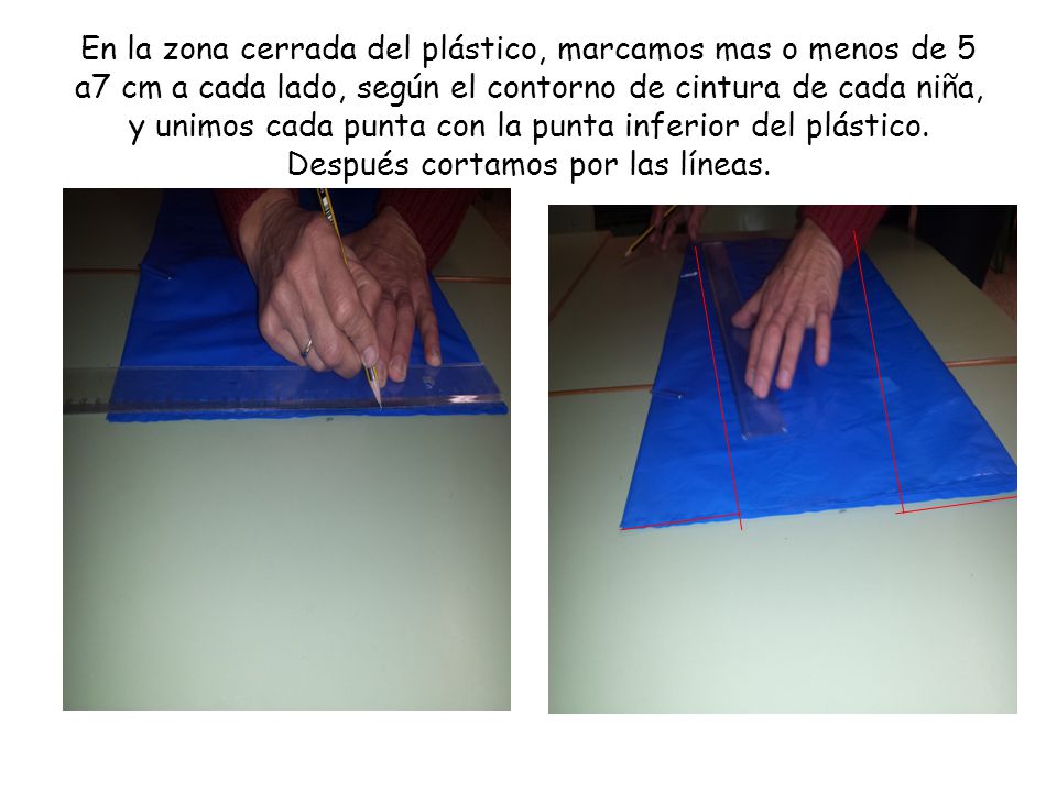 En la zona cerrada del plástico, marcamos mas o menos de 5 a7 cm a cada lado, según el contorno de cintura de cada niña, y unimos cada punta con la punta inferior del plástico.