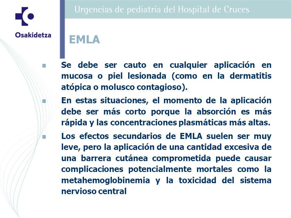EMLA Se debe ser cauto en cualquier aplicación en mucosa o piel lesionada (como en la dermatitis atópica o molusco contagioso).