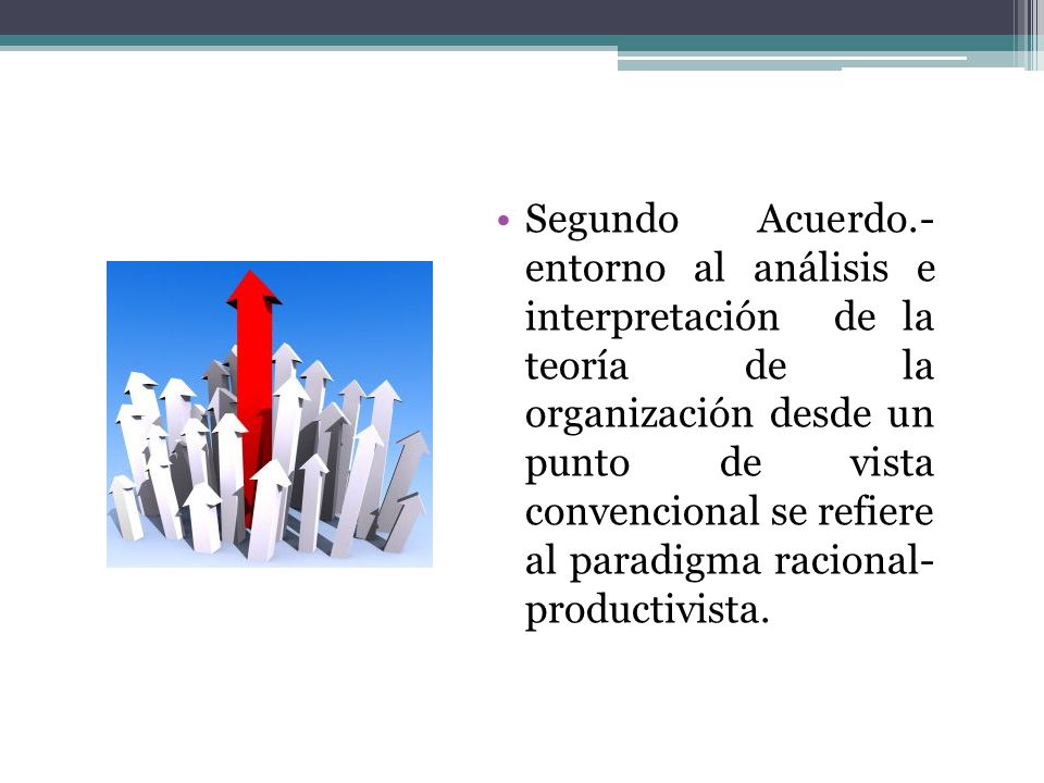 Segundo Acuerdo.- entorno al análisis e interpretación de la teoría de la organización desde un punto de vista convencional se refiere al paradigma racional- productivista.