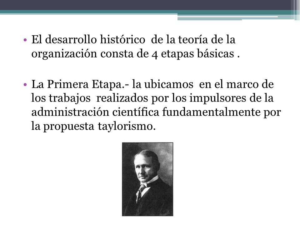 El desarrollo histórico de la teoría de la organización consta de 4 etapas básicas .