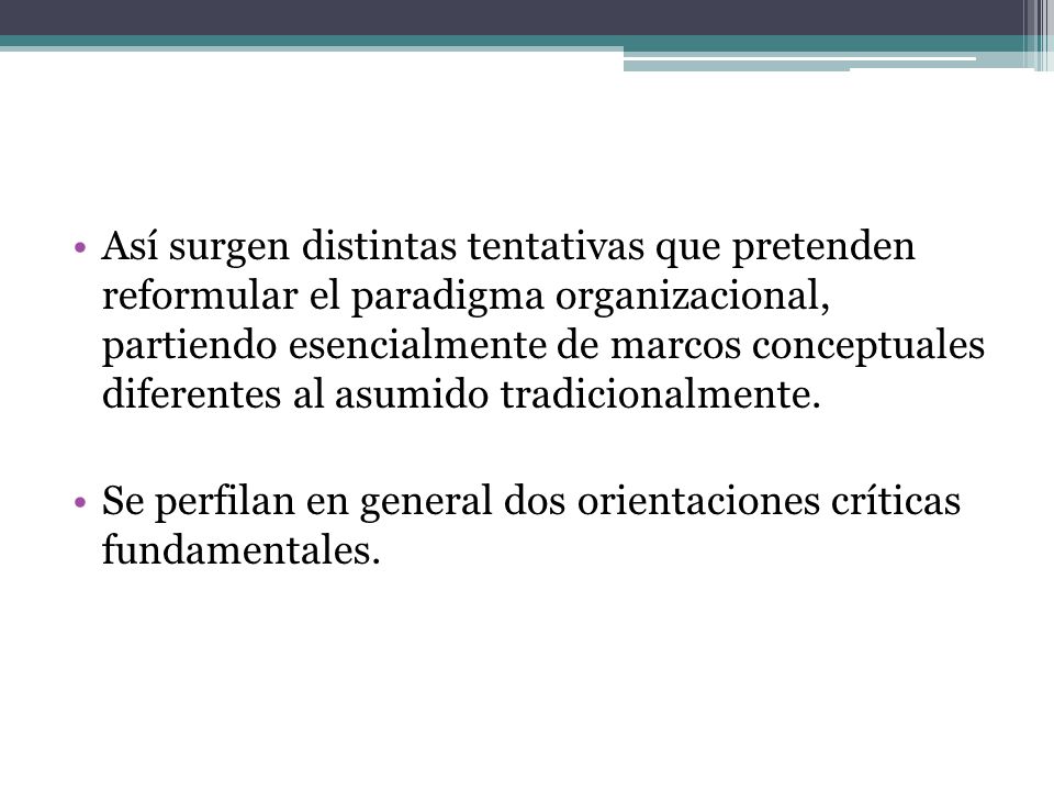 Así surgen distintas tentativas que pretenden reformular el paradigma organizacional, partiendo esencialmente de marcos conceptuales diferentes al asumido tradicionalmente.