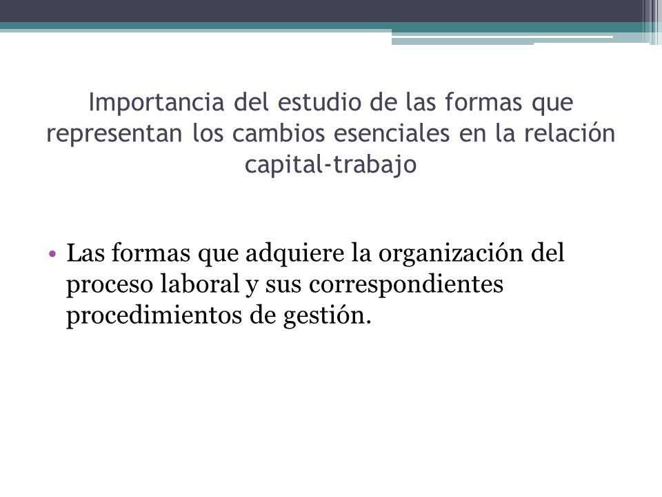 Importancia del estudio de las formas que representan los cambios esenciales en la relación capital-trabajo