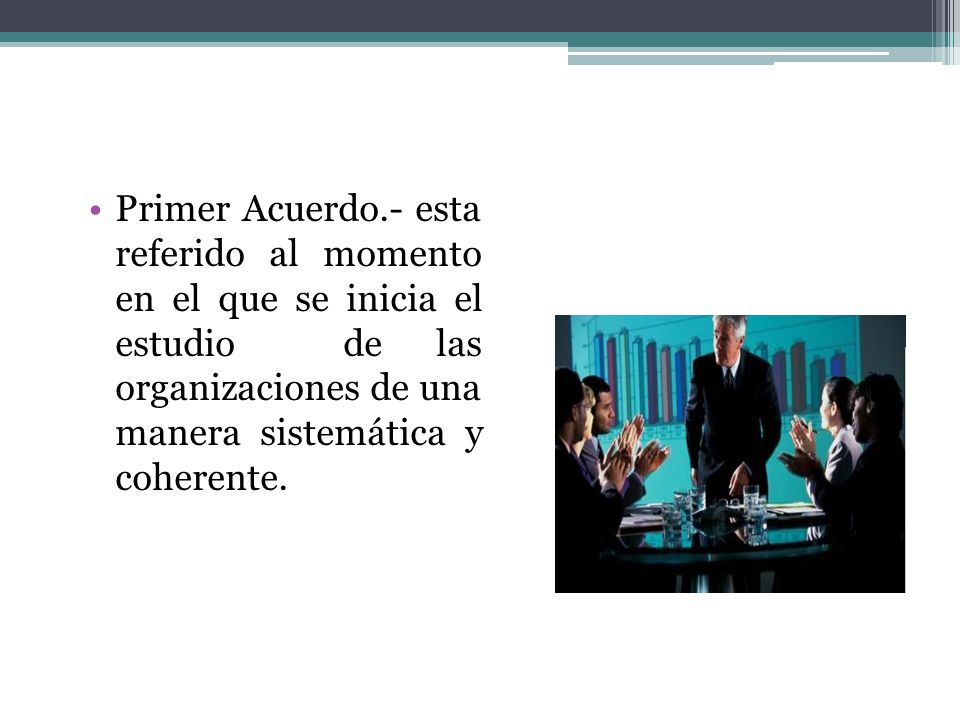 Primer Acuerdo.- esta referido al momento en el que se inicia el estudio de las organizaciones de una manera sistemática y coherente.