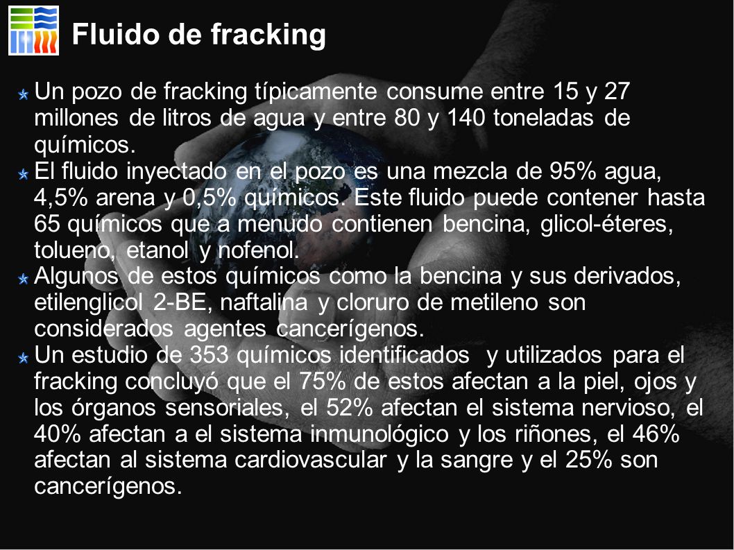 Fluido de fracking Un pozo de fracking típicamente consume entre 15 y 27 millones de litros de agua y entre 80 y 140 toneladas de químicos.