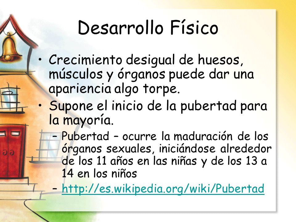 Desarrollo Físico Crecimiento desigual de huesos, músculos y órganos puede dar una apariencia algo torpe.