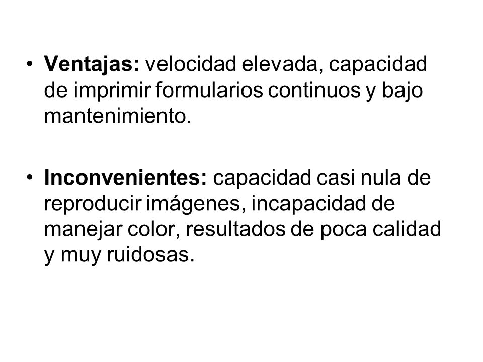 Ventajas: velocidad elevada, capacidad de imprimir formularios continuos y bajo mantenimiento.