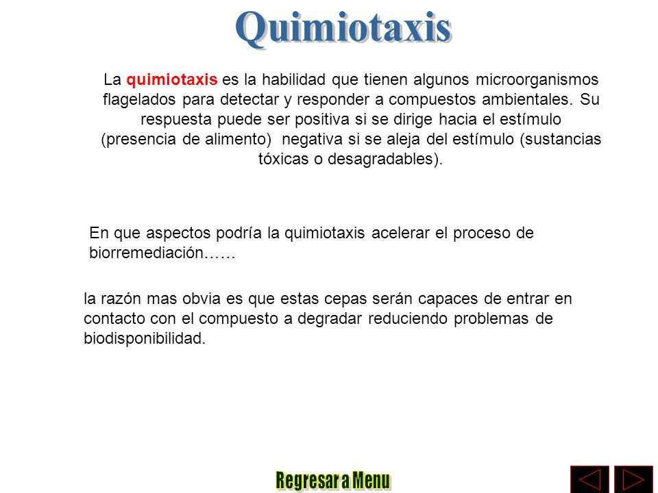 Quimiotaxis La quimiotaxis es la habilidad que tienen algunos microorganismos flagelados para detectar y responder a compuestos ambientales. Su.