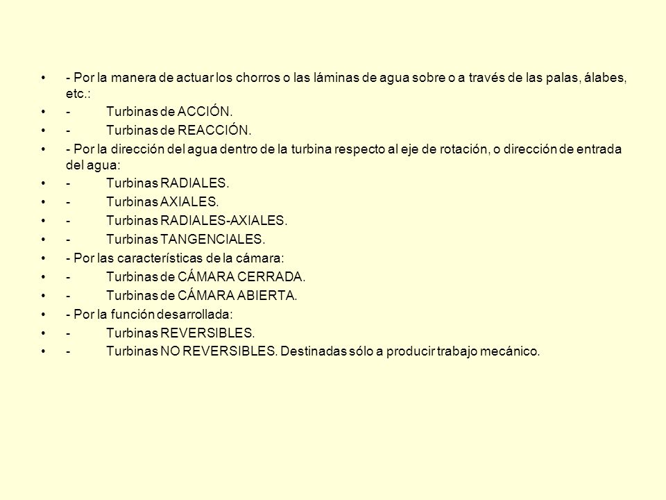 - Por la manera de actuar los chorros o las láminas de agua sobre o a través de las palas, álabes, etc.: