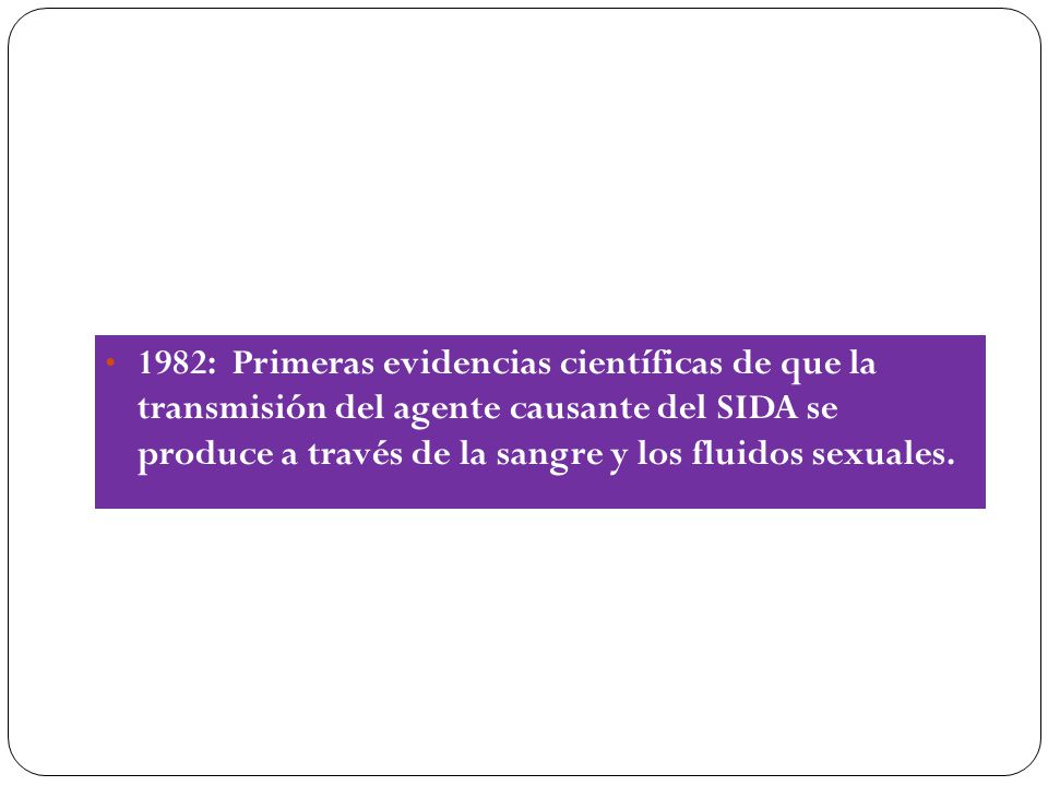 1982: Primeras evidencias científicas de que la transmisión del agente causante del SIDA se produce a través de la sangre y los fluidos sexuales.