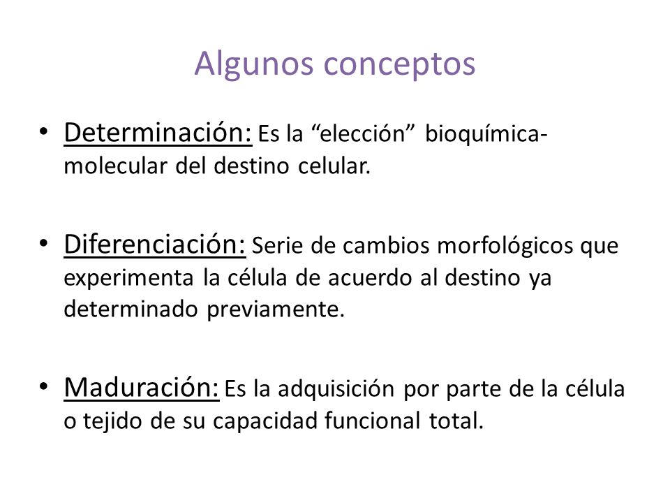 Algunos conceptos Determinación: Es la elección bioquímica-molecular del destino celular.