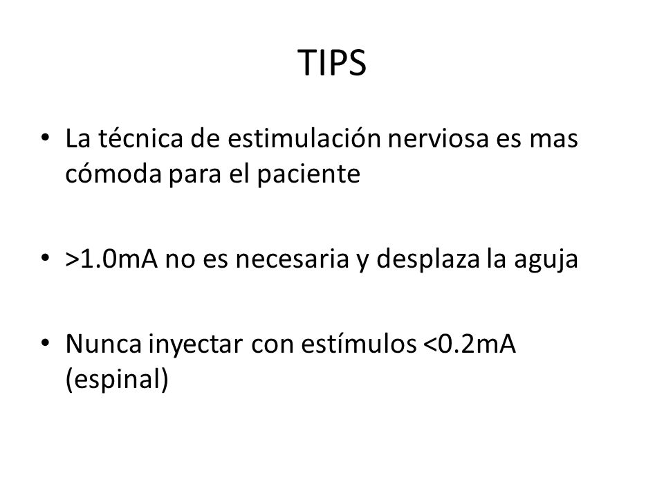 TIPS La técnica de estimulación nerviosa es mas cómoda para el paciente. >1.0mA no es necesaria y desplaza la aguja.