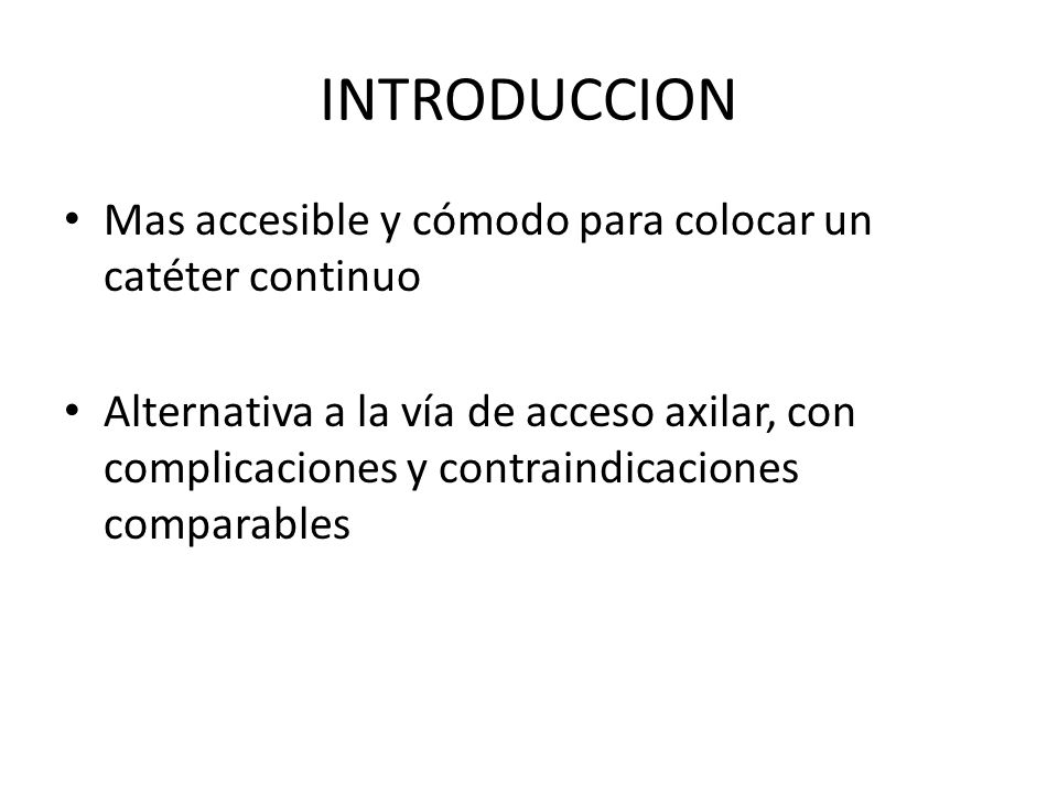 INTRODUCCION Mas accesible y cómodo para colocar un catéter continuo