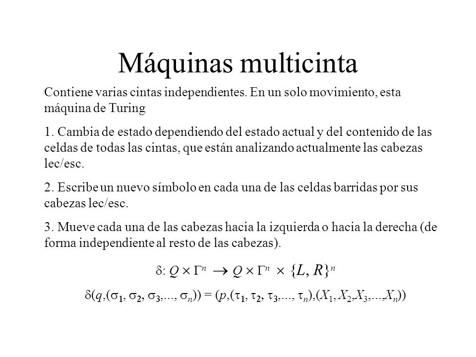 Máquinas multicinta Contiene varias cintas independientes. En un solo movimiento, esta máquina de Turing.