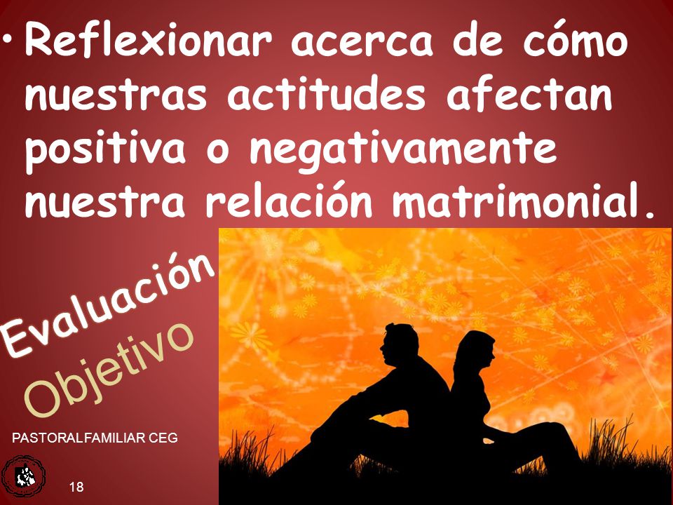 Reflexionar acerca de cómo nuestras actitudes afectan positiva o negativamente nuestra relación matrimonial.