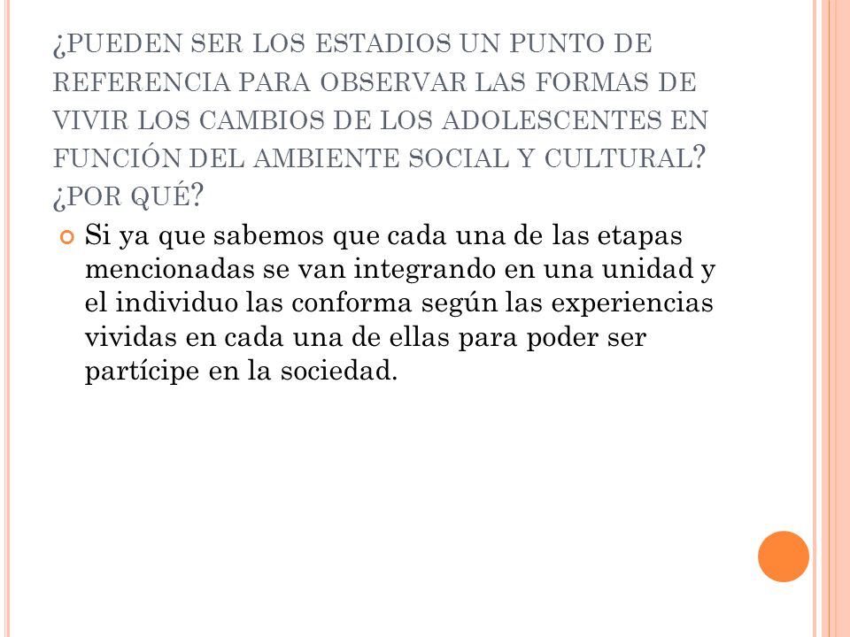 ¿pueden ser los estadios un punto de referencia para observar las formas de vivir los cambios de los adolescentes en función del ambiente social y cultural ¿por qué