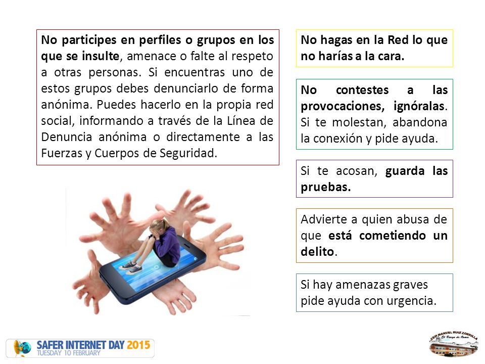 No participes en perfiles o grupos en los que se insulte, amenace o falte al respeto a otras personas. Si encuentras uno de estos grupos debes denunciarlo de forma anónima. Puedes hacerlo en la propia red social, informando a través de la Línea de Denuncia anónima o directamente a las Fuerzas y Cuerpos de Seguridad.