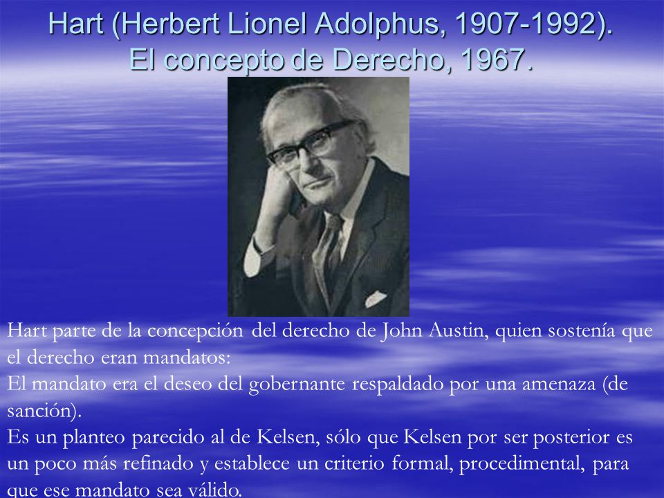Hart (Herbert Lionel Adolphus, ). El concepto de Derecho, 1967.