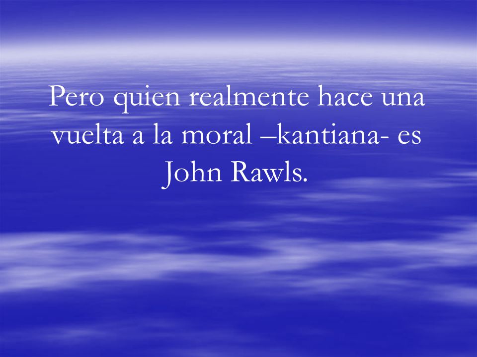 Pero quien realmente hace una vuelta a la moral –kantiana- es