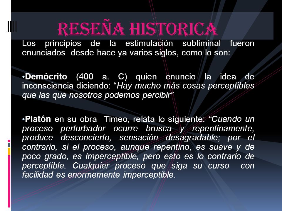RESEÑA HISTORICA Los principios de la estimulación subliminal fueron enunciados desde hace ya varios siglos, como lo son: