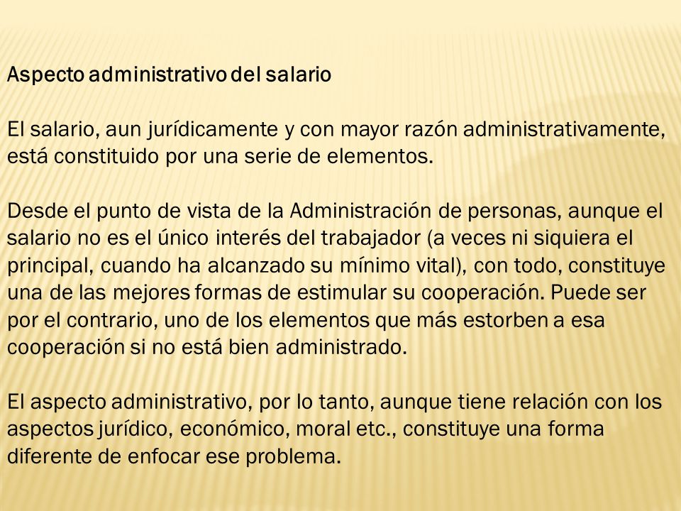 Aspecto administrativo del salario El salario, aun jurídicamente y con mayor razón administrativamente, está constituido por una serie de elementos.