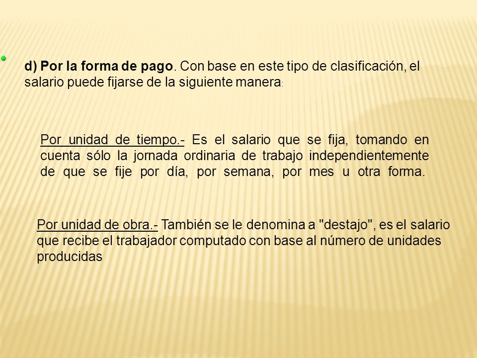 d) Por la forma de pago. Con base en este tipo de clasificación, el salario puede fijarse de la siguiente manera: