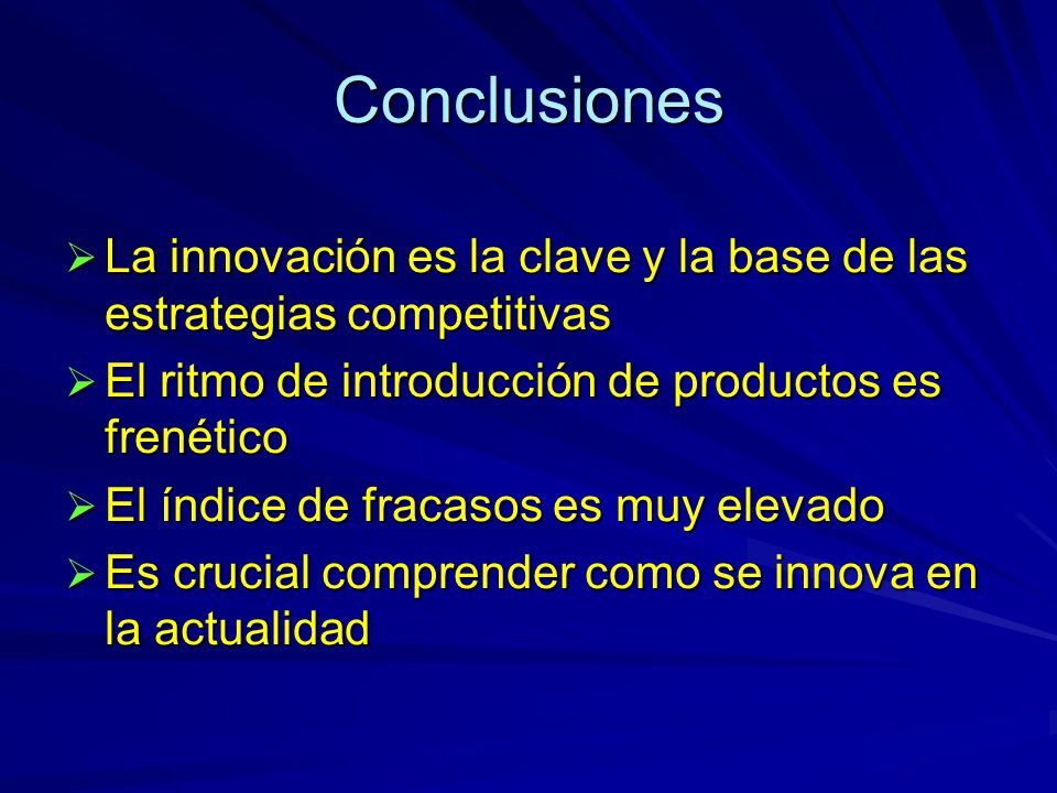 Conclusiones La innovación es la clave y la base de las estrategias competitivas. El ritmo de introducción de productos es frenético.