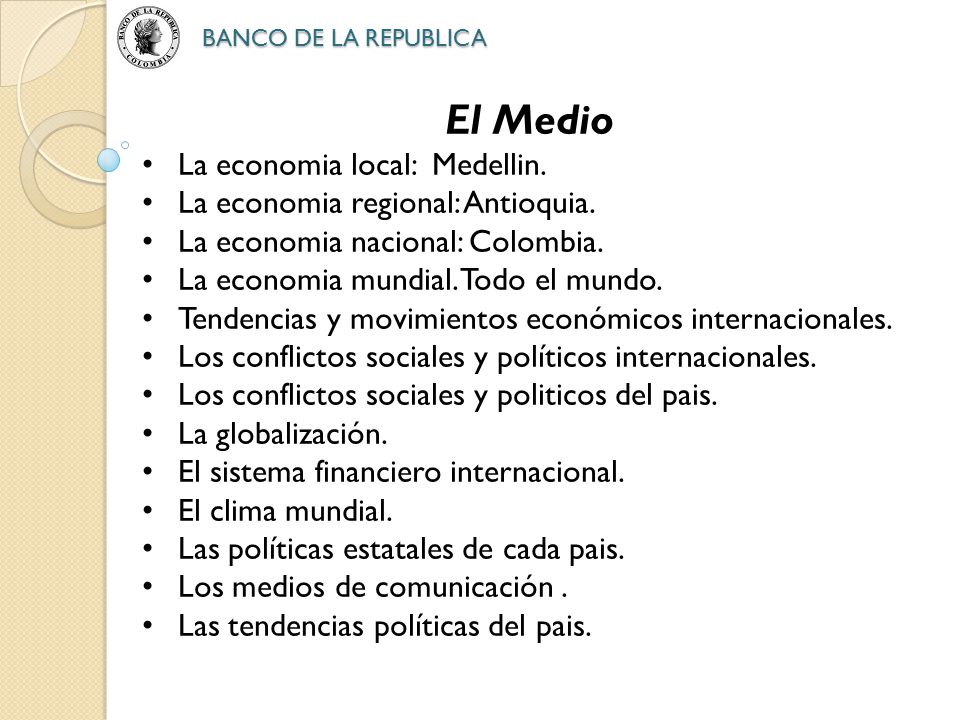 El Medio La economia local: Medellin. La economia regional: Antioquia.