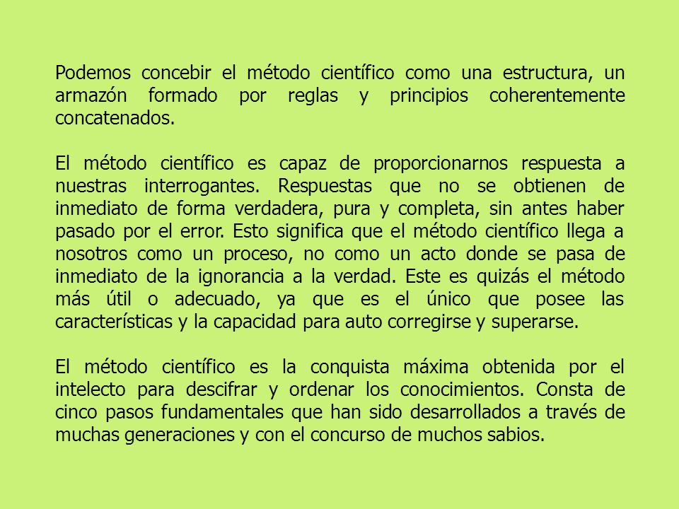 Podemos concebir el método científico como una estructura, un armazón formado por reglas y principios coherentemente concatenados.