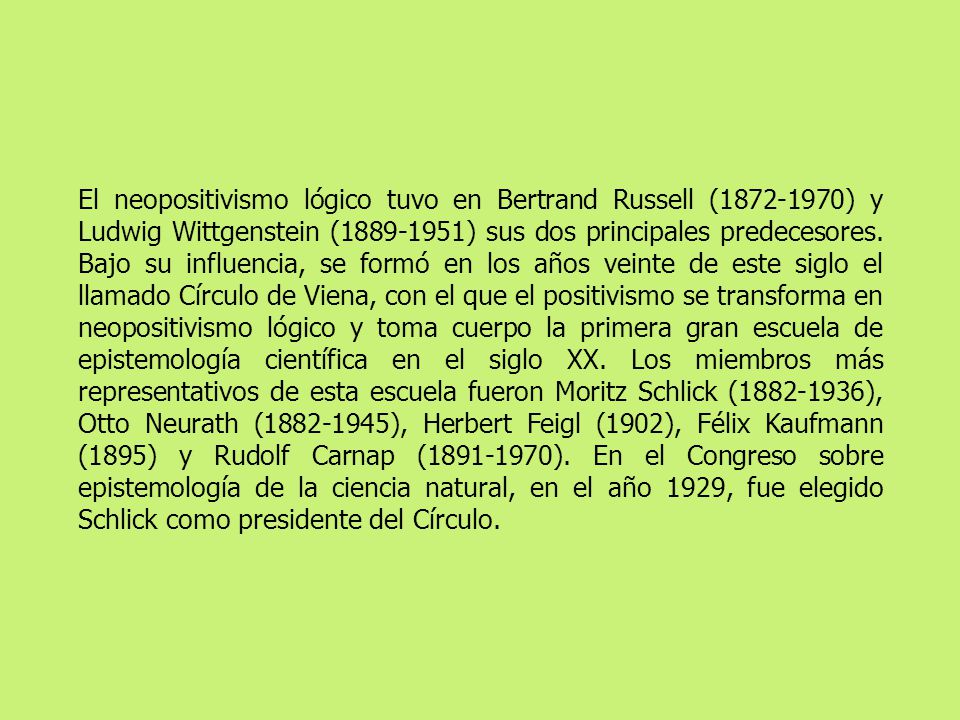 El neopositivismo lógico tuvo en Bertrand Russell ( ) y Ludwig Wittgenstein ( ) sus dos principales predecesores.