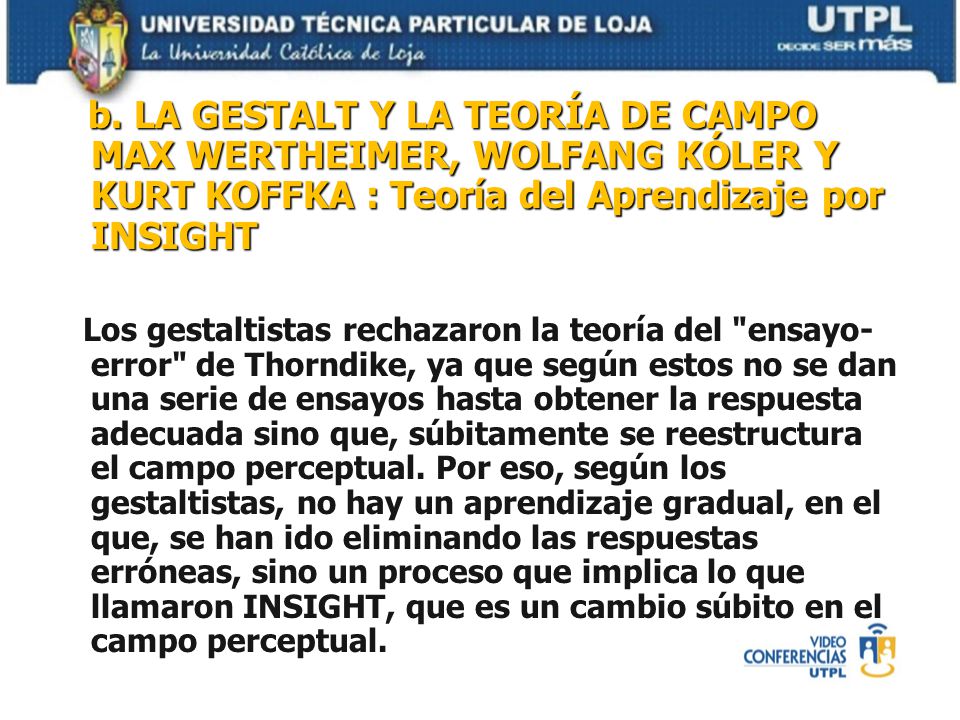 b. LA GESTALT Y LA TEORÍA DE CAMPO MAX WERTHEIMER, WOLFANG KÓLER Y KURT KOFFKA : Teoría del Aprendizaje por INSIGHT