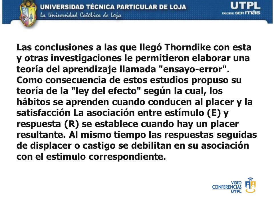 Las conclusiones a las que llegó Thorndike con esta y otras investigaciones le permitieron elaborar una teoría del aprendizaje llamada ensayo-error .