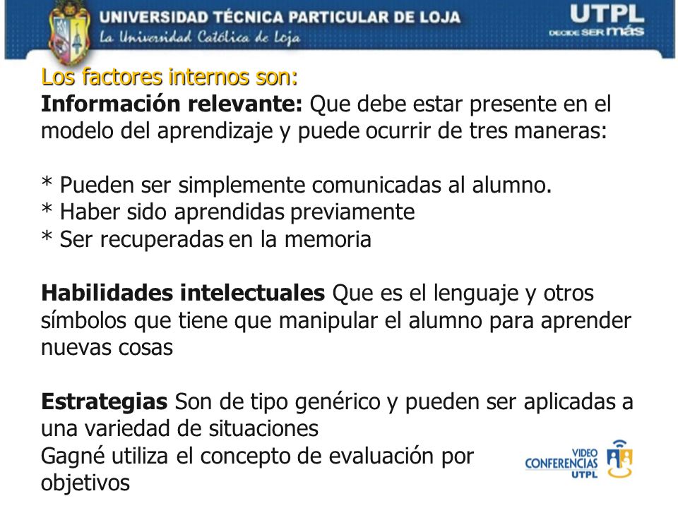 Los factores internos son: Información relevante: Que debe estar presente en el modelo del aprendizaje y puede ocurrir de tres maneras: * Pueden ser simplemente comunicadas al alumno.