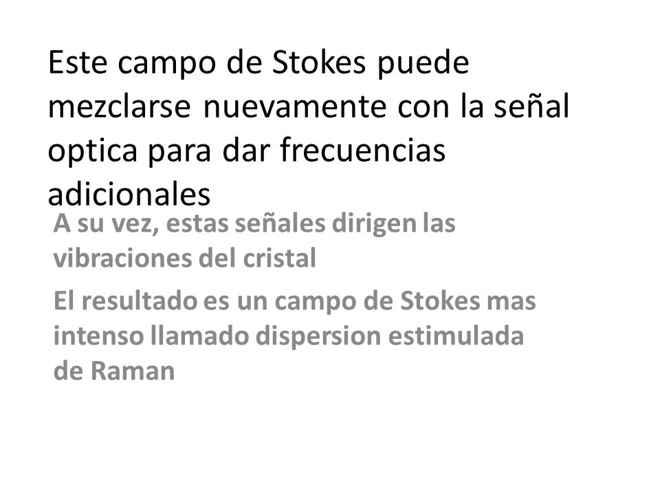 Este campo de Stokes puede mezclarse nuevamente con la señal optica para dar frecuencias adicionales