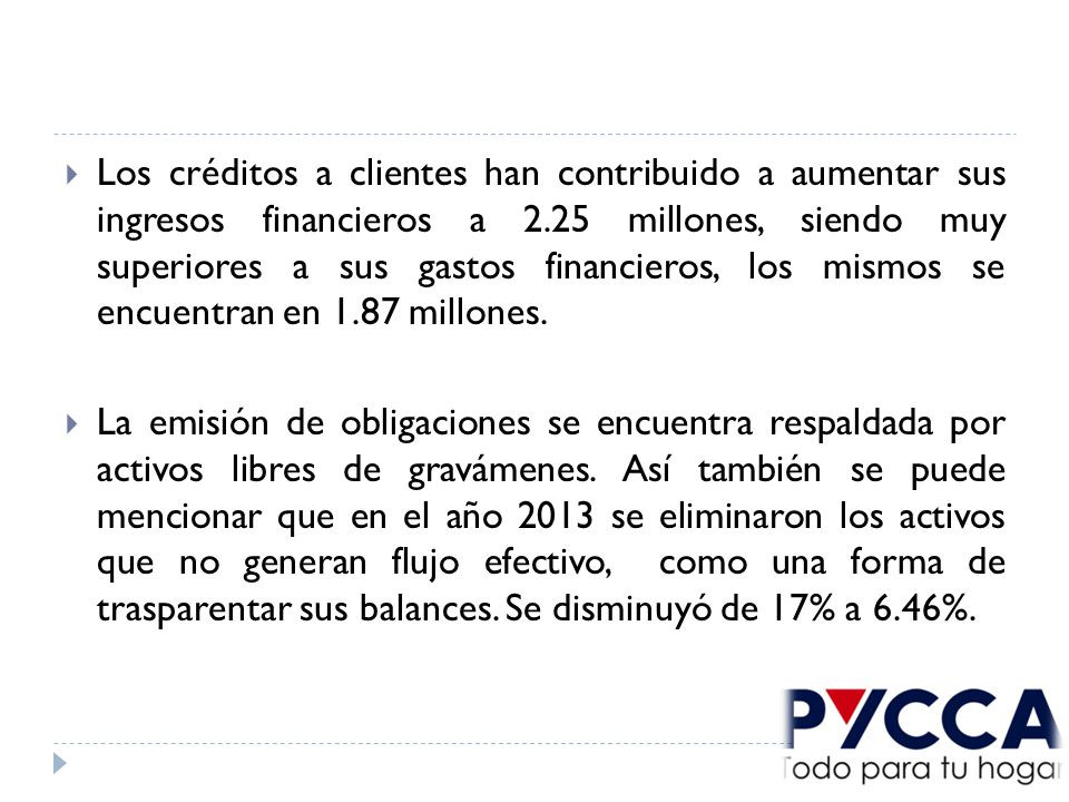 Los créditos a clientes han contribuido a aumentar sus ingresos financieros a 2.25 millones, siendo muy superiores a sus gastos financieros, los mismos se encuentran en 1.87 millones.
