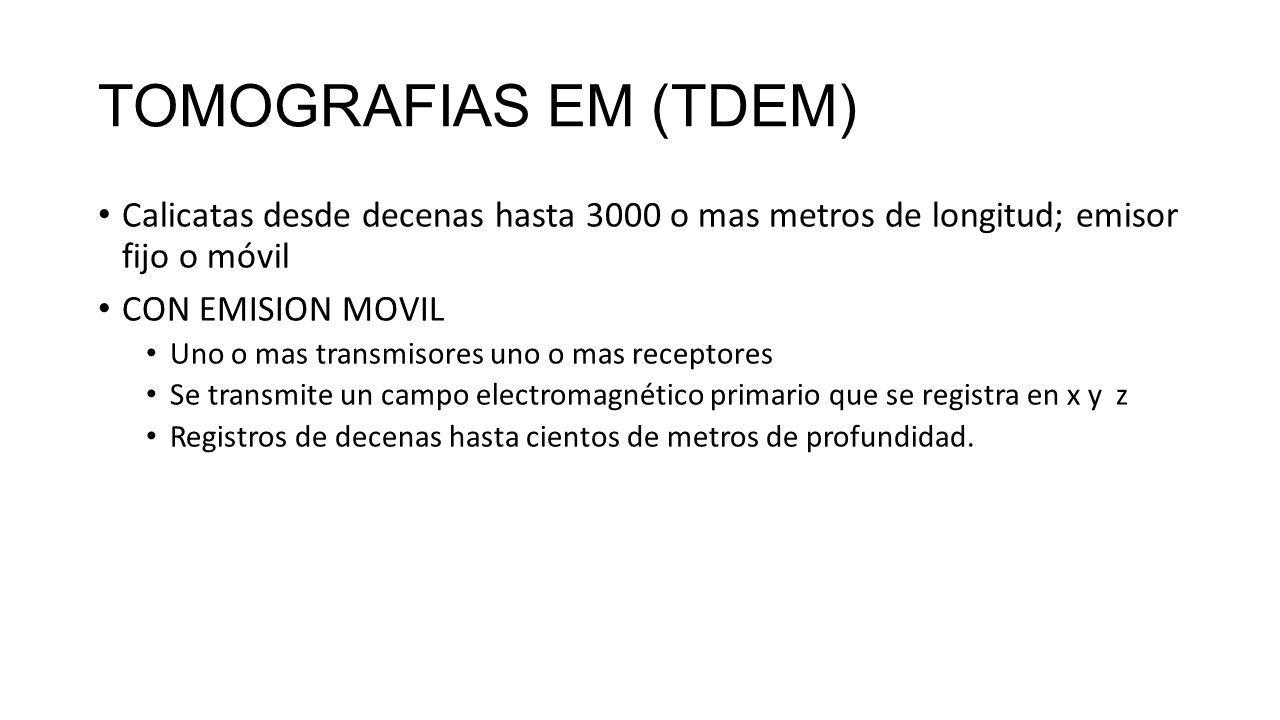 TOMOGRAFIAS EM (TDEM) Calicatas desde decenas hasta 3000 o mas metros de longitud; emisor fijo o móvil.
