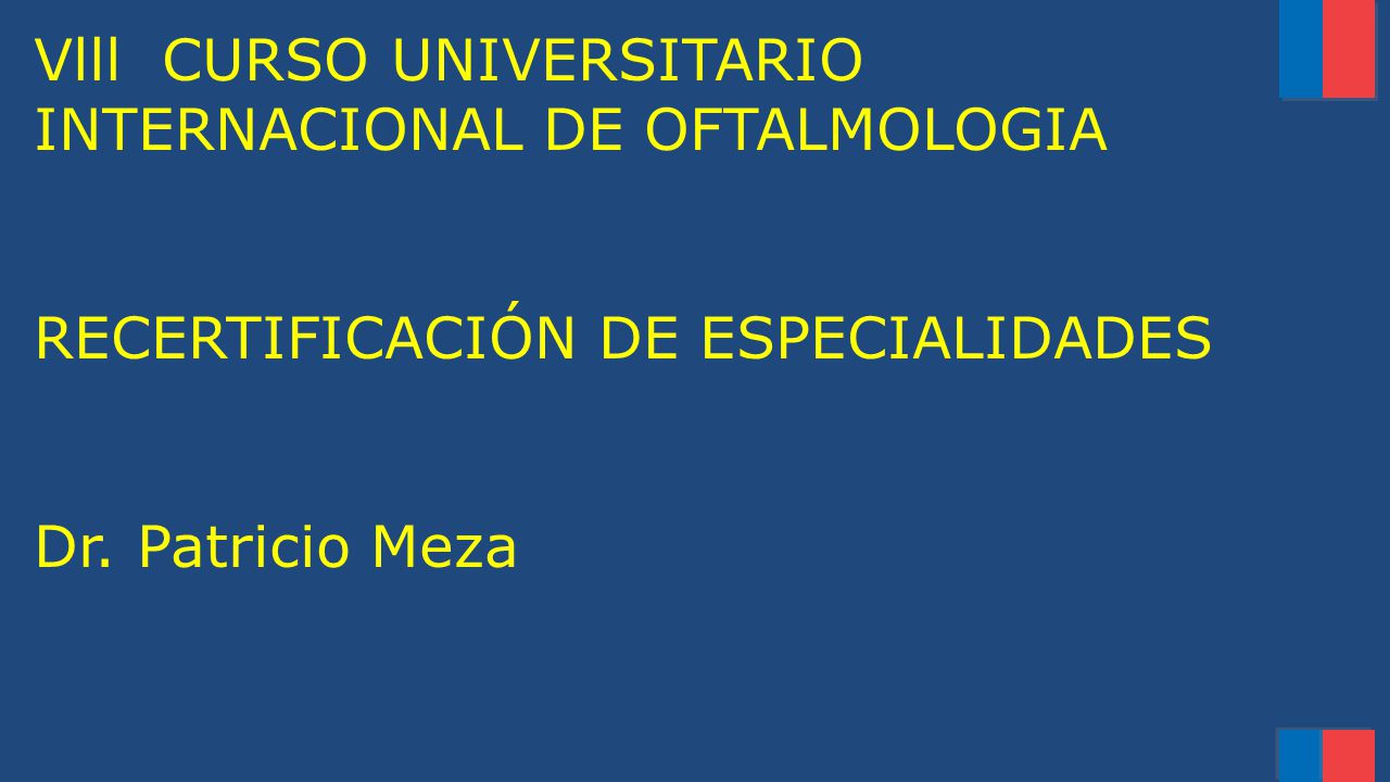 Vlll CURSO UNIVERSITARIO INTERNACIONAL DE OFTALMOLOGIA RECERTIFICACIÓN DE ESPECIALIDADES Dr.