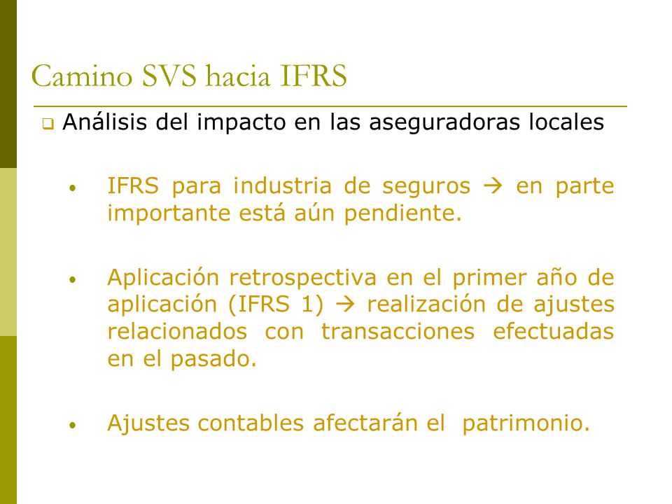Camino SVS hacia IFRS Análisis del impacto en las aseguradoras locales. IFRS para industria de seguros  en parte importante está aún pendiente.