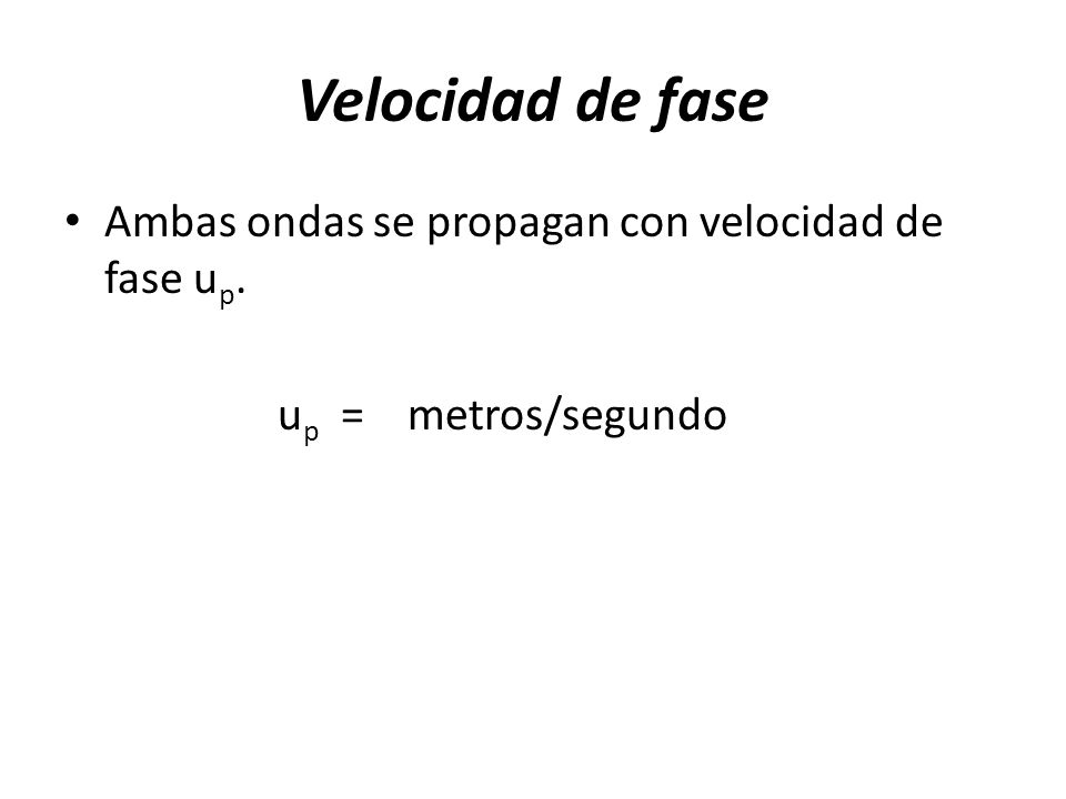 Velocidad de fase Ambas ondas se propagan con velocidad de fase up.