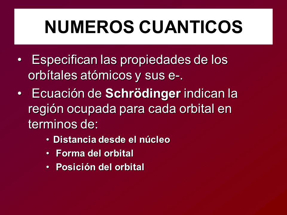 NUMEROS CUANTICOS Especifican las propiedades de los orbítales atómicos y sus e-.