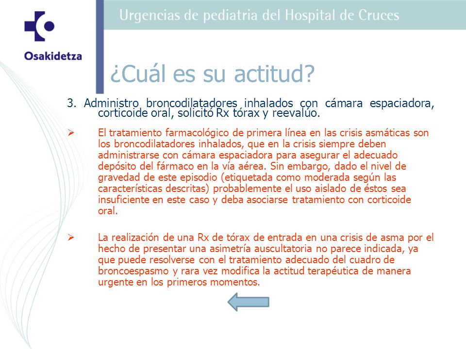 ¿Cuál es su actitud 3. Administro broncodilatadores inhalados con cámara espaciadora, corticoide oral, solicitó Rx tórax y reevalúo.