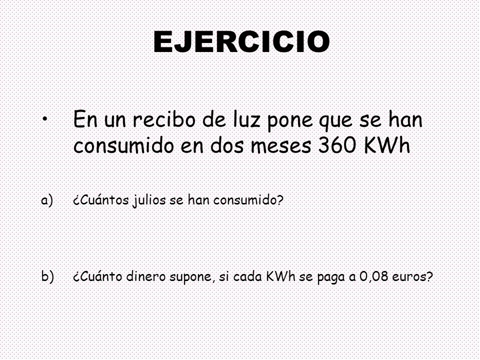 EJERCICIO En un recibo de luz pone que se han consumido en dos meses 360 KWh. ¿Cuántos julios se han consumido