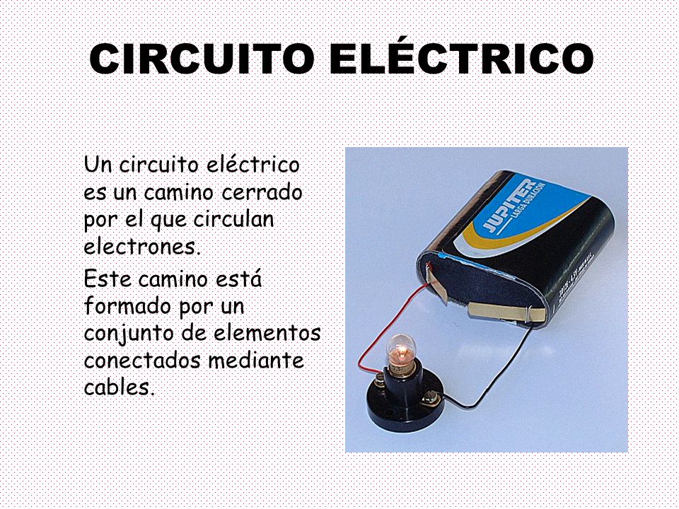 CIRCUITO ELÉCTRICO Un circuito eléctrico es un camino cerrado por el que circulan electrones.