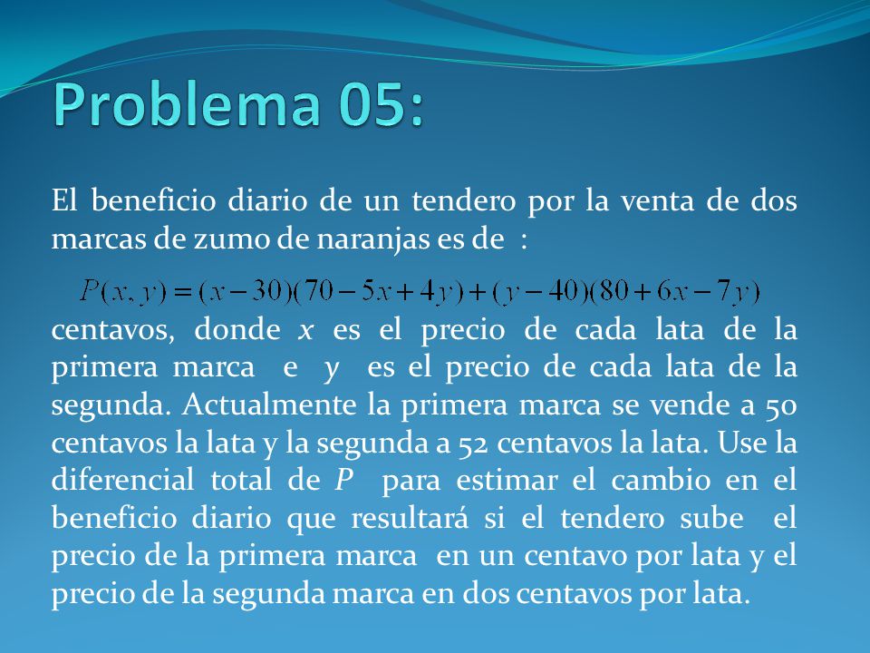 Problema 05: El beneficio diario de un tendero por la venta de dos marcas de zumo de naranjas es de :