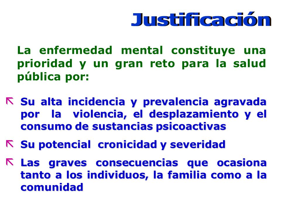 Justificación La enfermedad mental constituye una prioridad y un gran reto para la salud pública por: