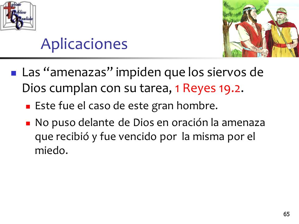 Aplicaciones Las amenazas impiden que los siervos de Dios cumplan con su tarea, 1 Reyes Este fue el caso de este gran hombre.