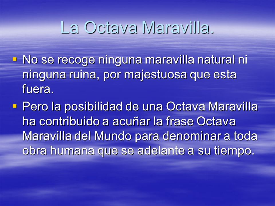 La Octava Maravilla. No se recoge ninguna maravilla natural ni ninguna ruina, por majestuosa que esta fuera.